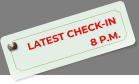 LATEST CHECK-IN  8 P.M.